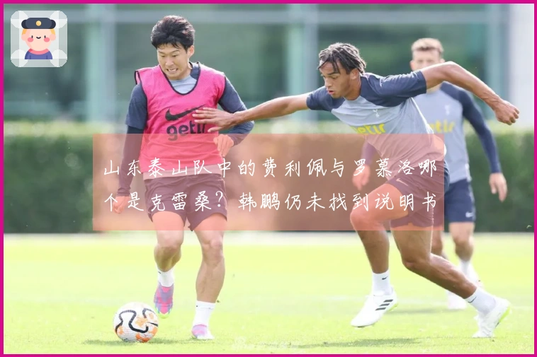 山东泰山队中的费利佩与罗慕洛哪个是克雷桑？韩鹏仍未找到说明书