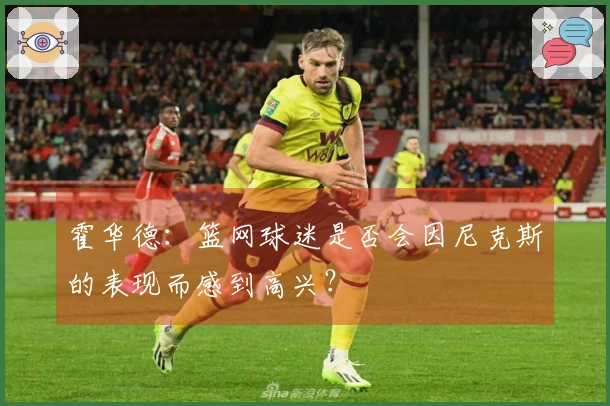 霍华德：篮网球迷是否会因尼克斯的表现而感到高兴？